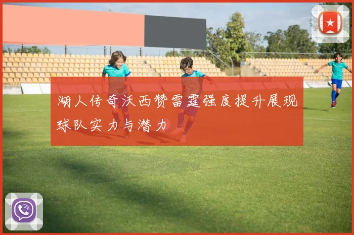 湖人传奇沃西赞雷霆强度提升展现球队实力与潜力