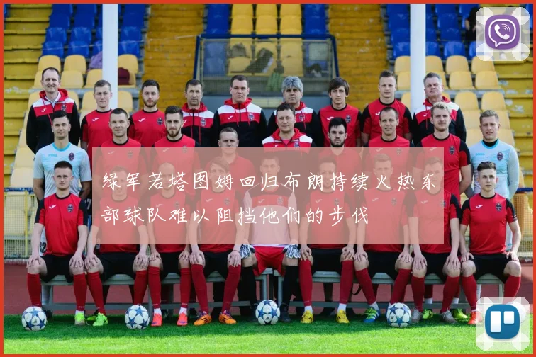 绿军若塔图姆回归布朗持续火热东部球队难以阻挡他们的步伐